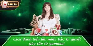Cách Đánh Tiến Lên Miền Bắc