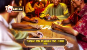thủ thuật đoán bài khi chơi tiếng lên miền nam