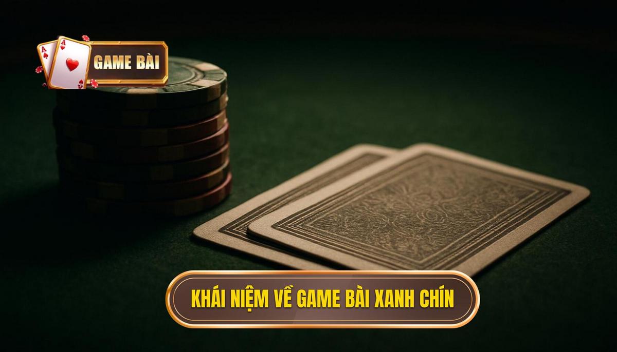 Bản chất thực sự của khái niệm game bài xanh chín