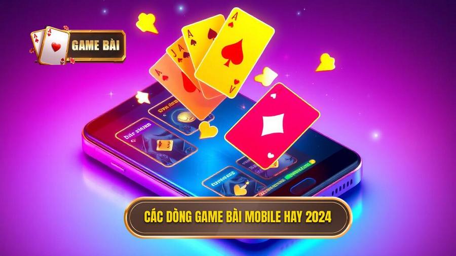 Phân tích các dòng game bài mobile hay được yêu thích nhất 2024