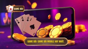 Game Bài Mobile Hay – Xu Hướng Giải Trí Đỉnh Cao Và Cách Chọn Sân Chơi Uy Tín